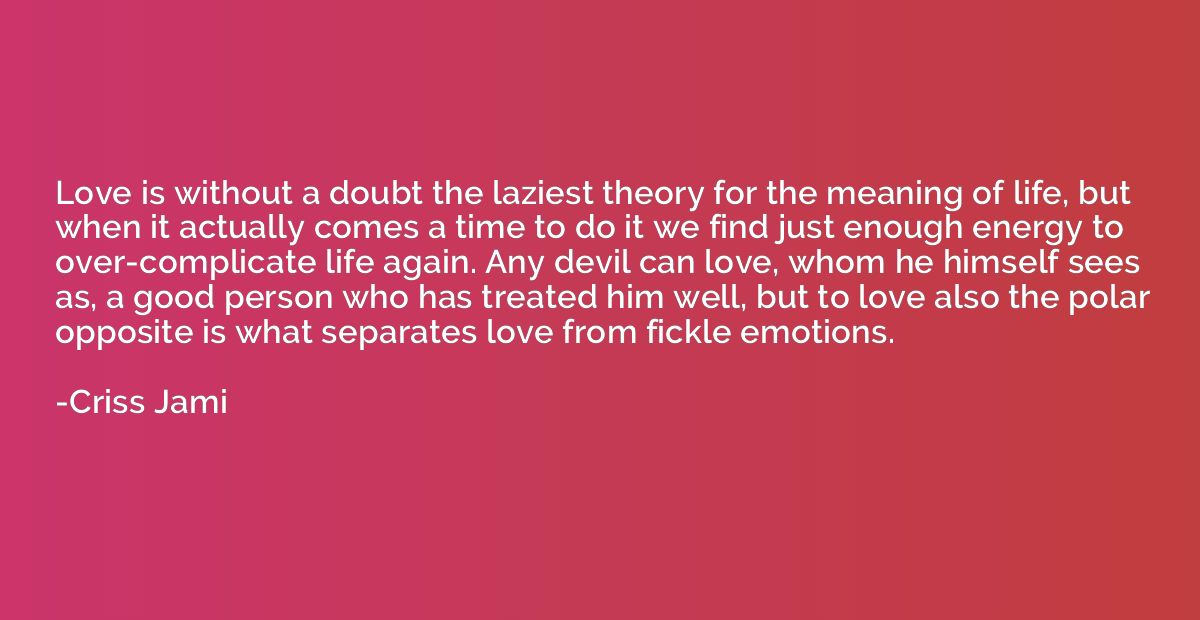 Love is without a doubt the laziest theory for the meaning o