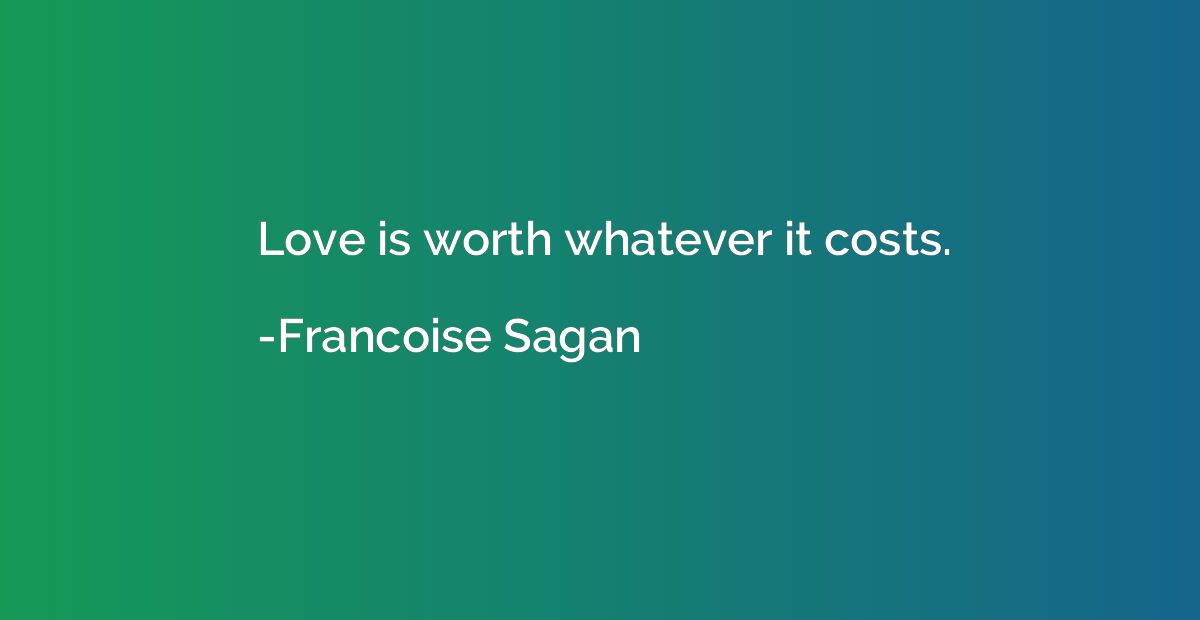 Love is worth whatever it costs.