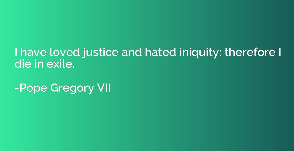 I have loved justice and hated iniquity: therefore I die in 