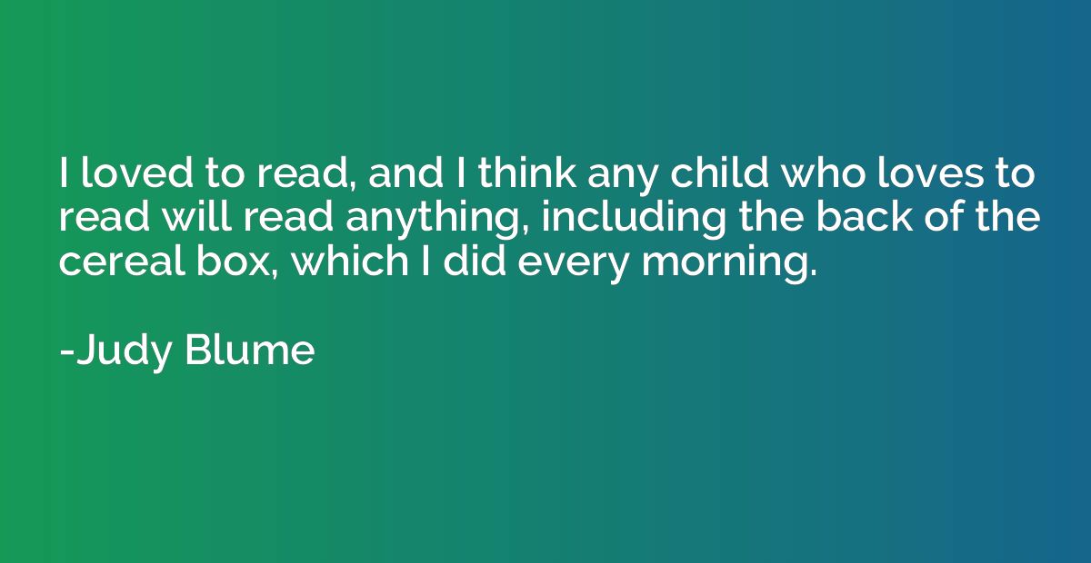 I loved to read, and I think any child who loves to read wil