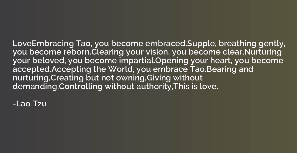 LoveEmbracing Tao, you become embraced.Supple, breathing gen