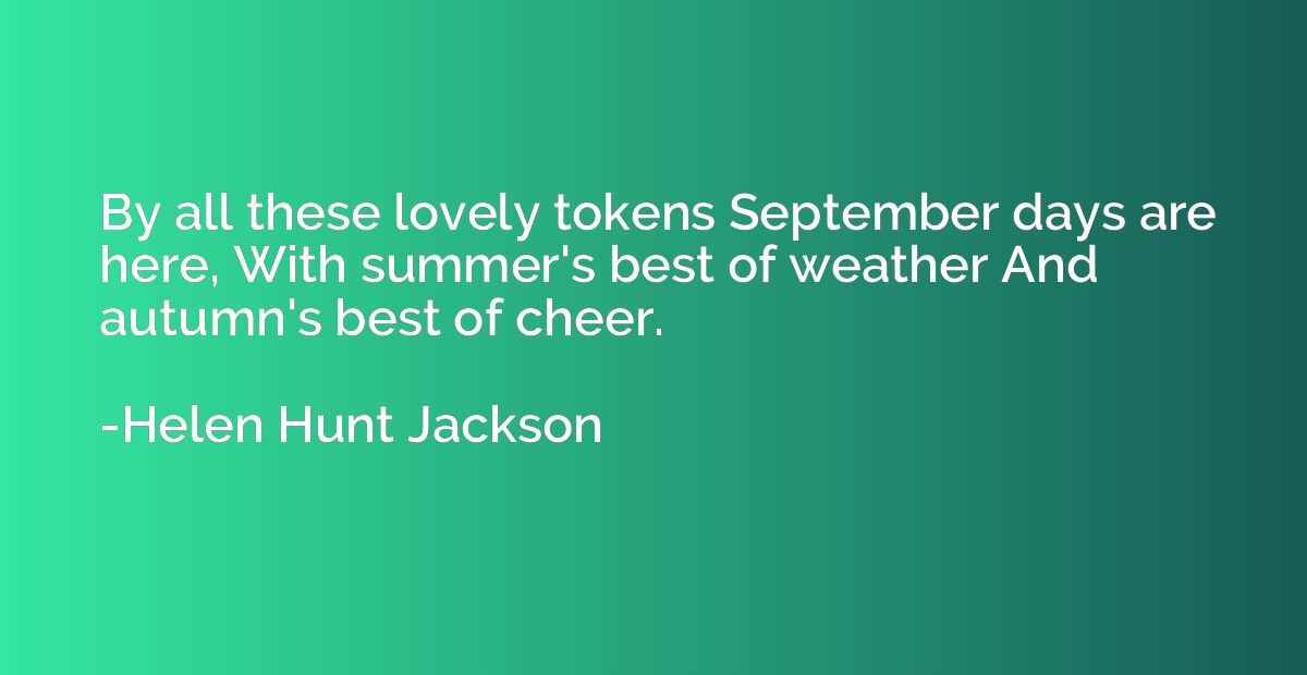 By all these lovely tokens September days are here, With sum