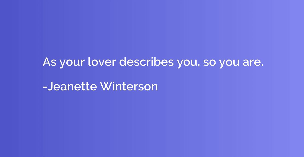 As your lover describes you, so you are.