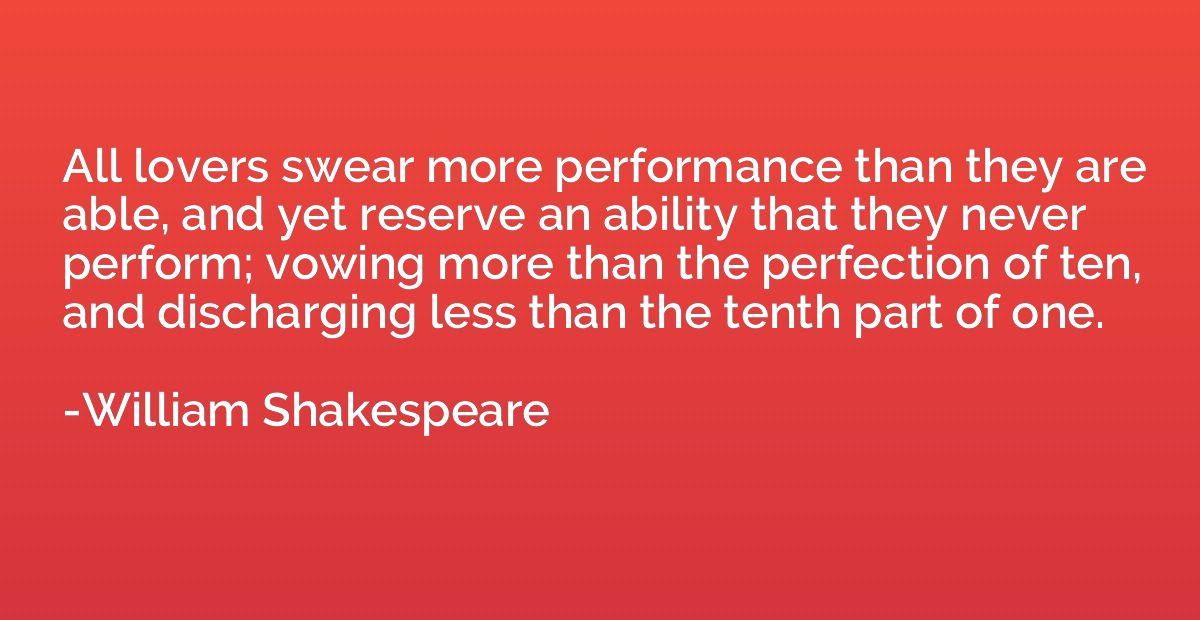 All lovers swear more performance than they are able, and ye