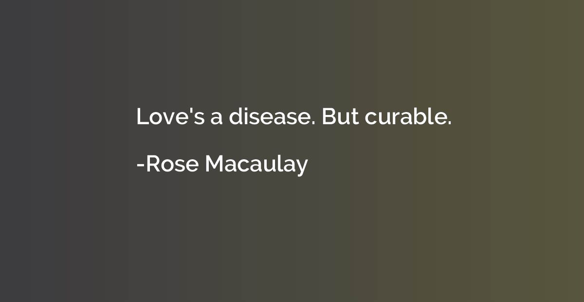 Love's a disease. But curable.