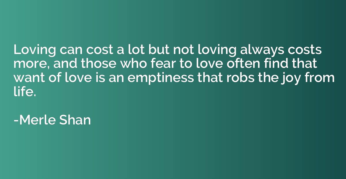Loving can cost a lot but not loving always costs more, and 