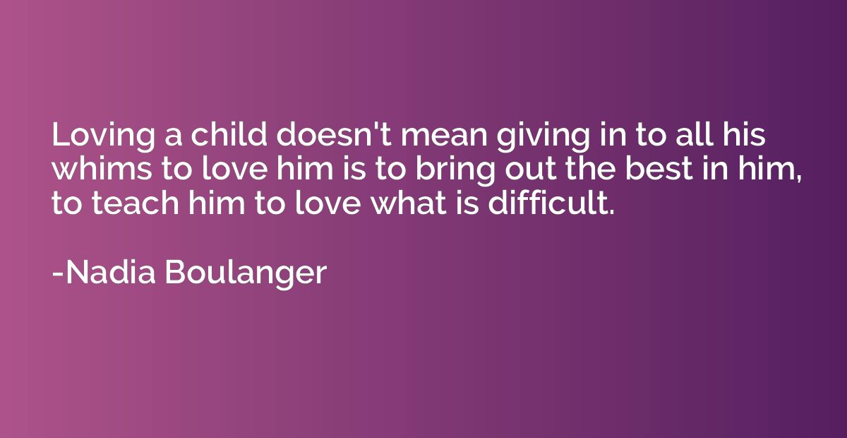 Loving a child doesn't mean giving in to all his whims to lo