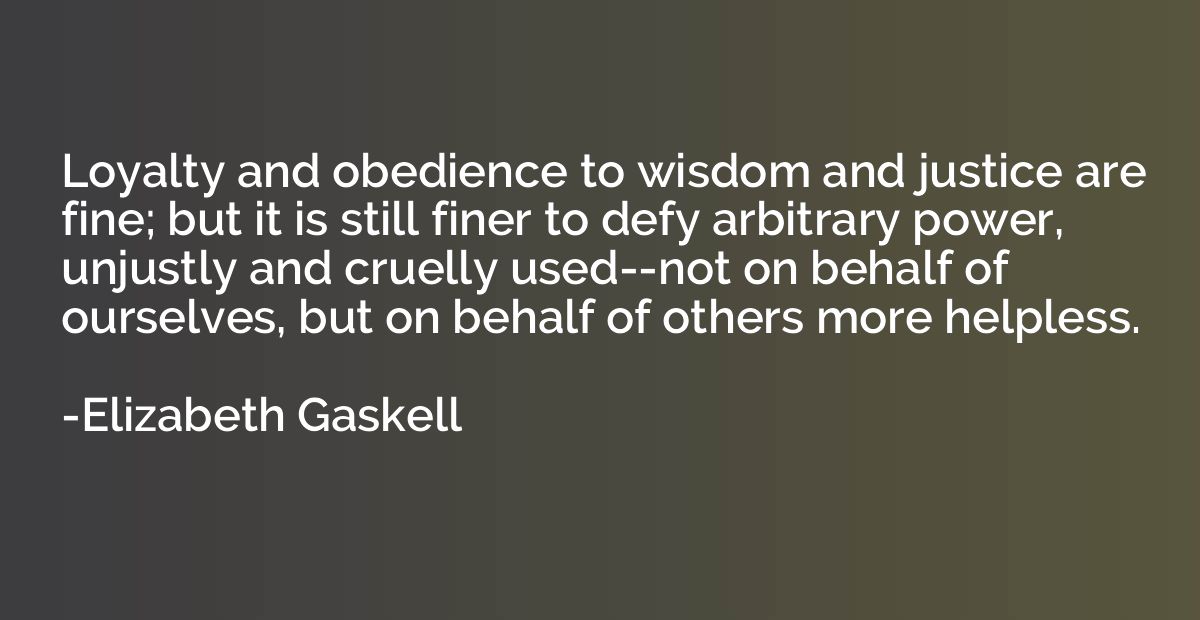 Loyalty and obedience to wisdom and justice are fine; but it