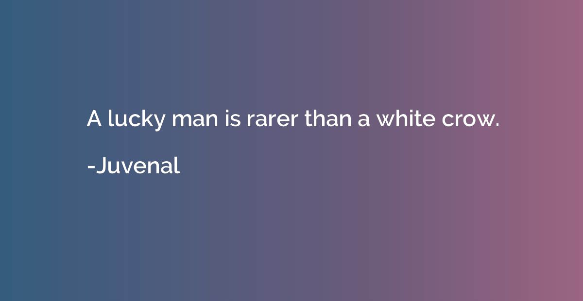 A lucky man is rarer than a white crow.