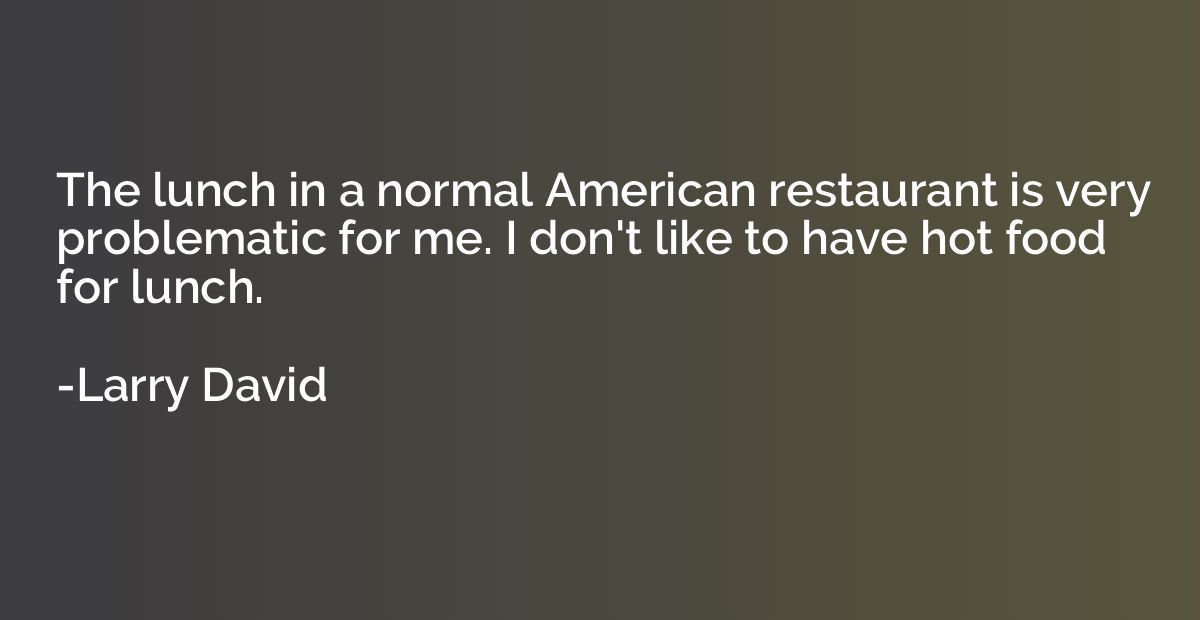 The lunch in a normal American restaurant is very problemati