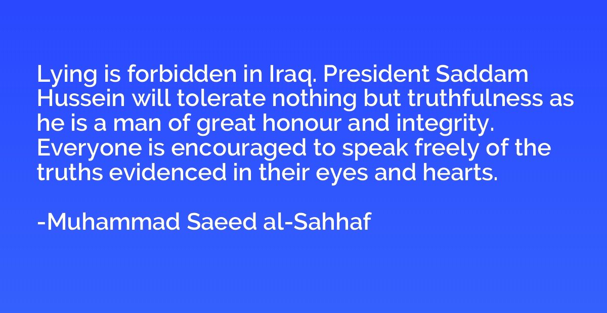 Lying is forbidden in Iraq. President Saddam Hussein will to