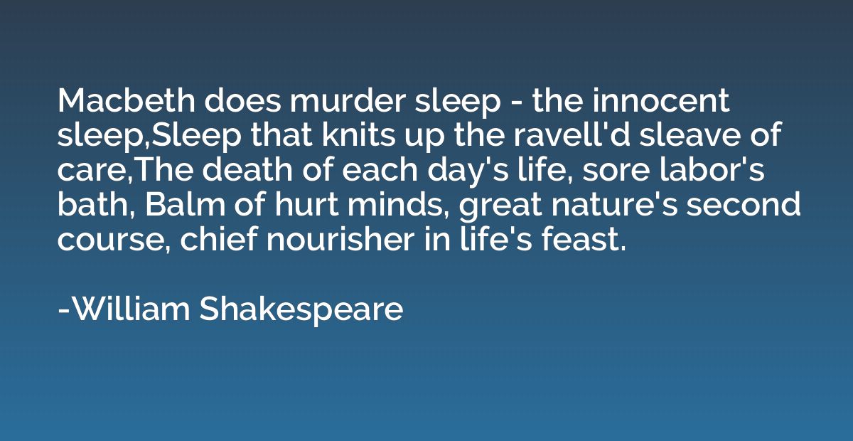 Macbeth does murder sleep - the innocent sleep,Sleep that kn