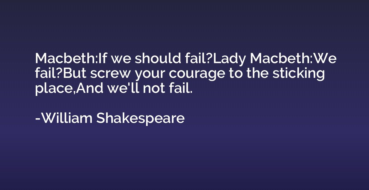 Macbeth:If we should fail?Lady Macbeth:We fail?But screw you