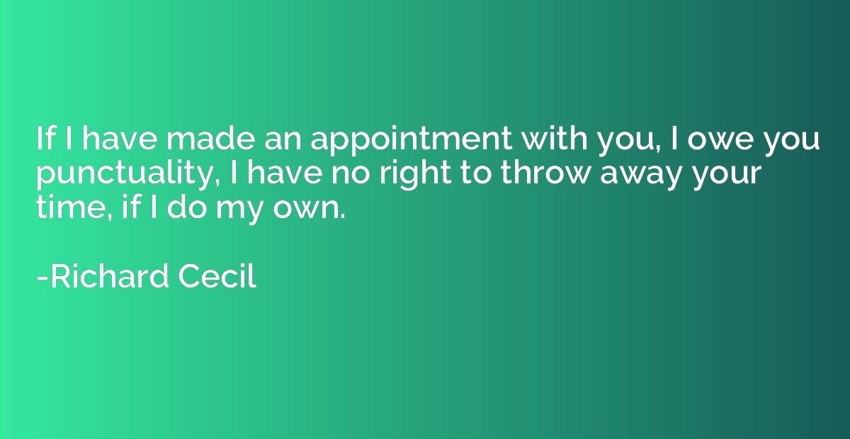 If I have made an appointment with you, I owe you punctualit