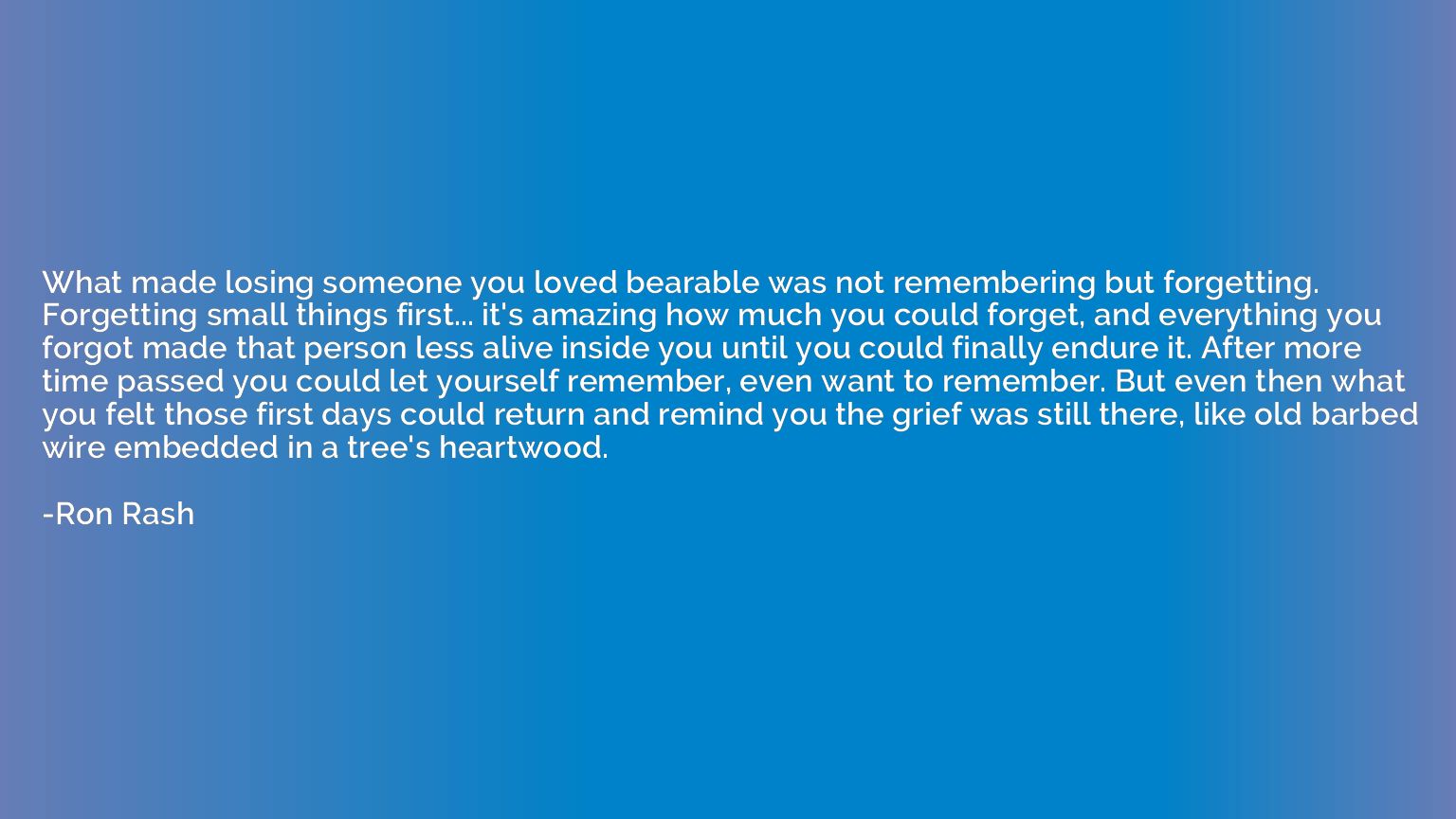 What made losing someone you loved bearable was not remember