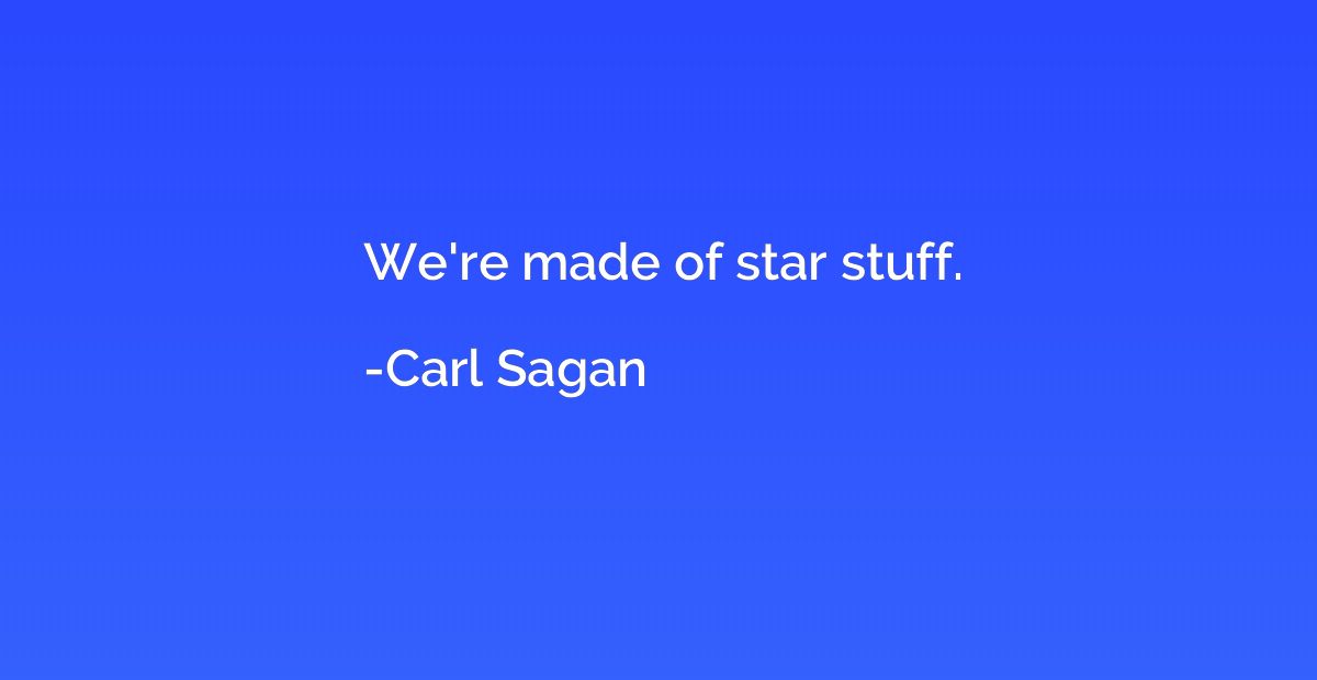 We're made of star stuff.