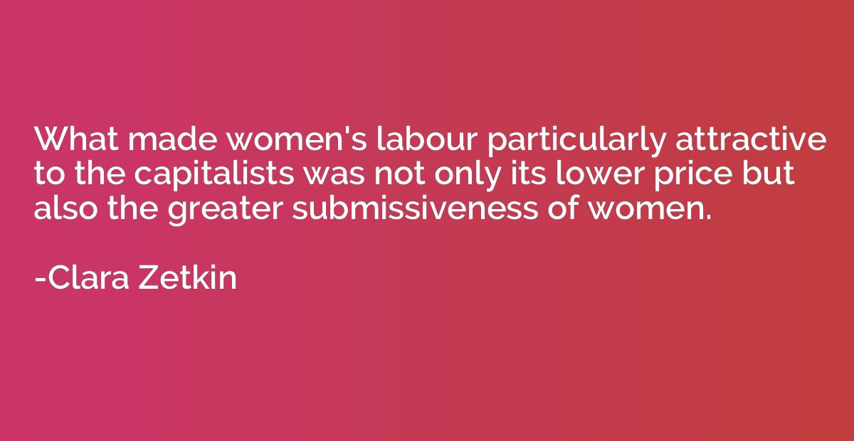 What made women's labour particularly attractive to the capi