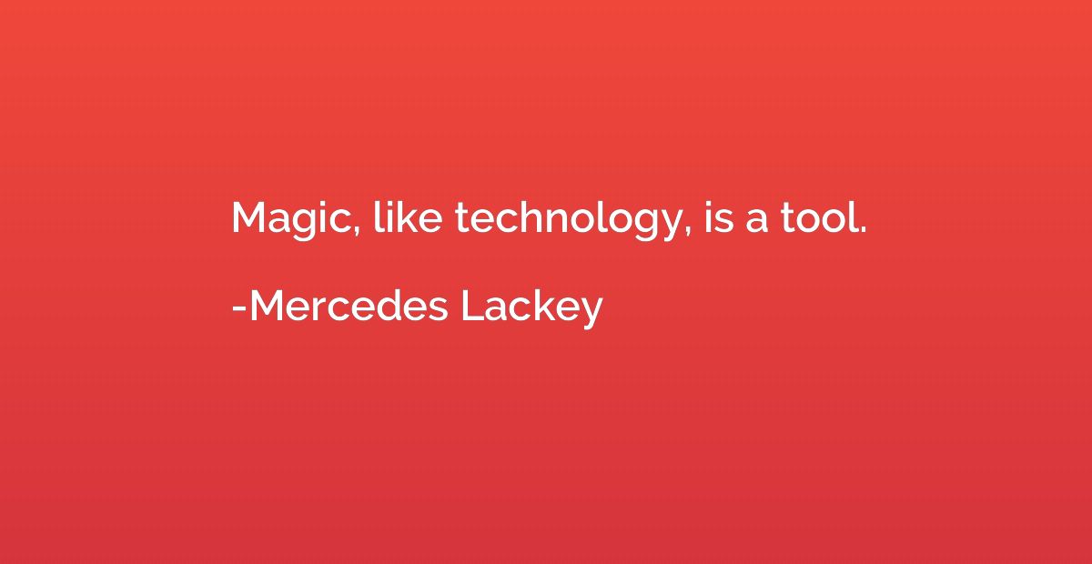 Magic, like technology, is a tool.