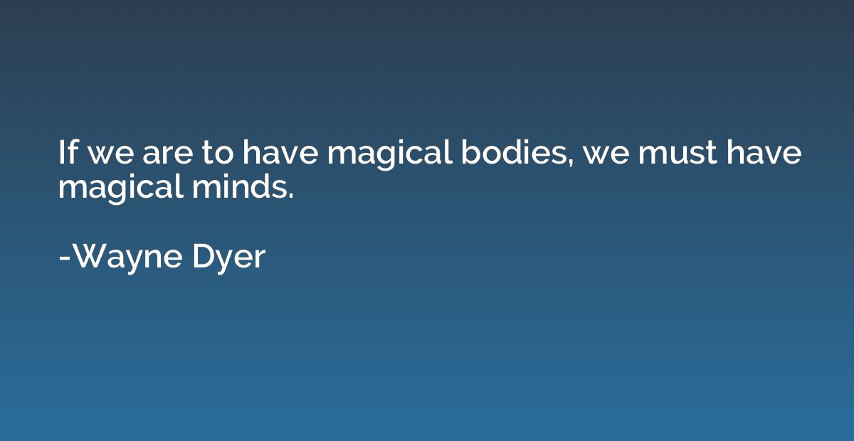 If we are to have magical bodies, we must have magical minds