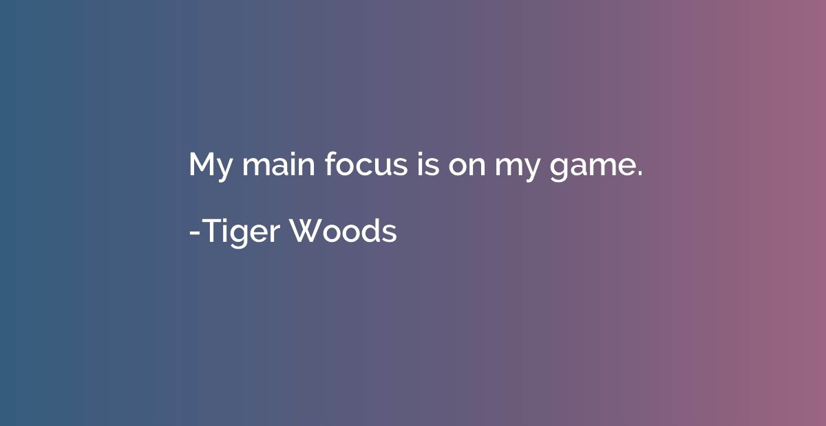 My main focus is on my game.