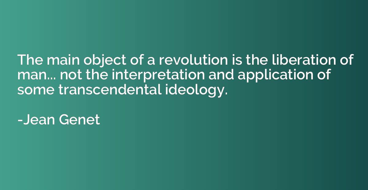 The main object of a revolution is the liberation of man... 