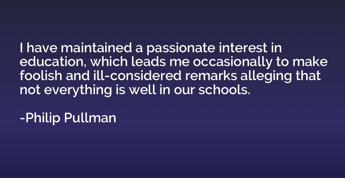 I have maintained a passionate interest in education, which 
