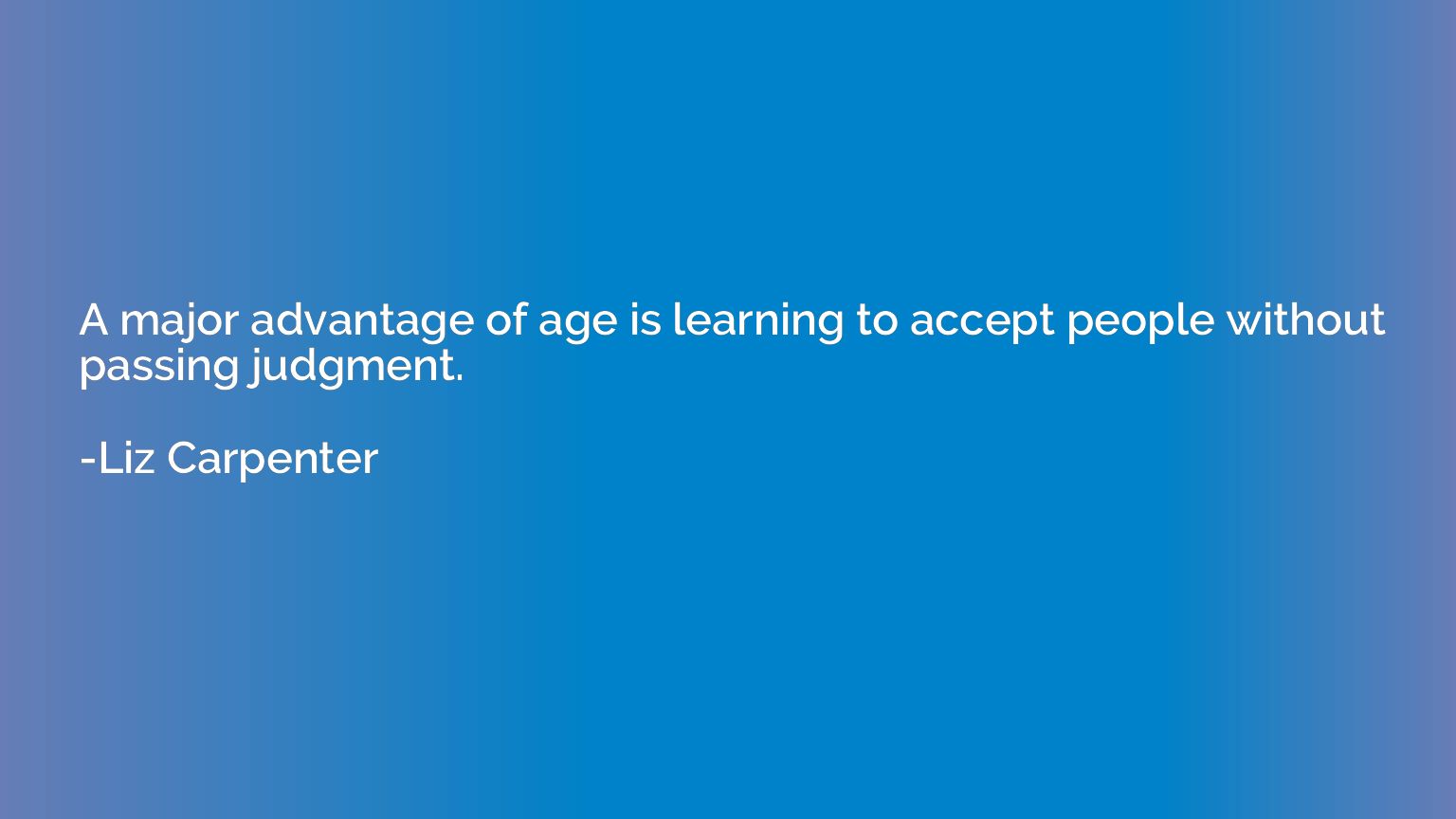 A major advantage of age is learning to accept people withou