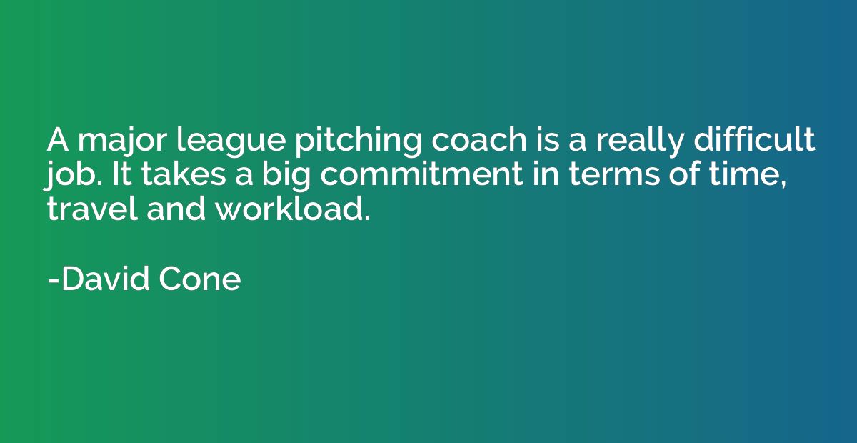 A major league pitching coach is a really difficult job. It 
