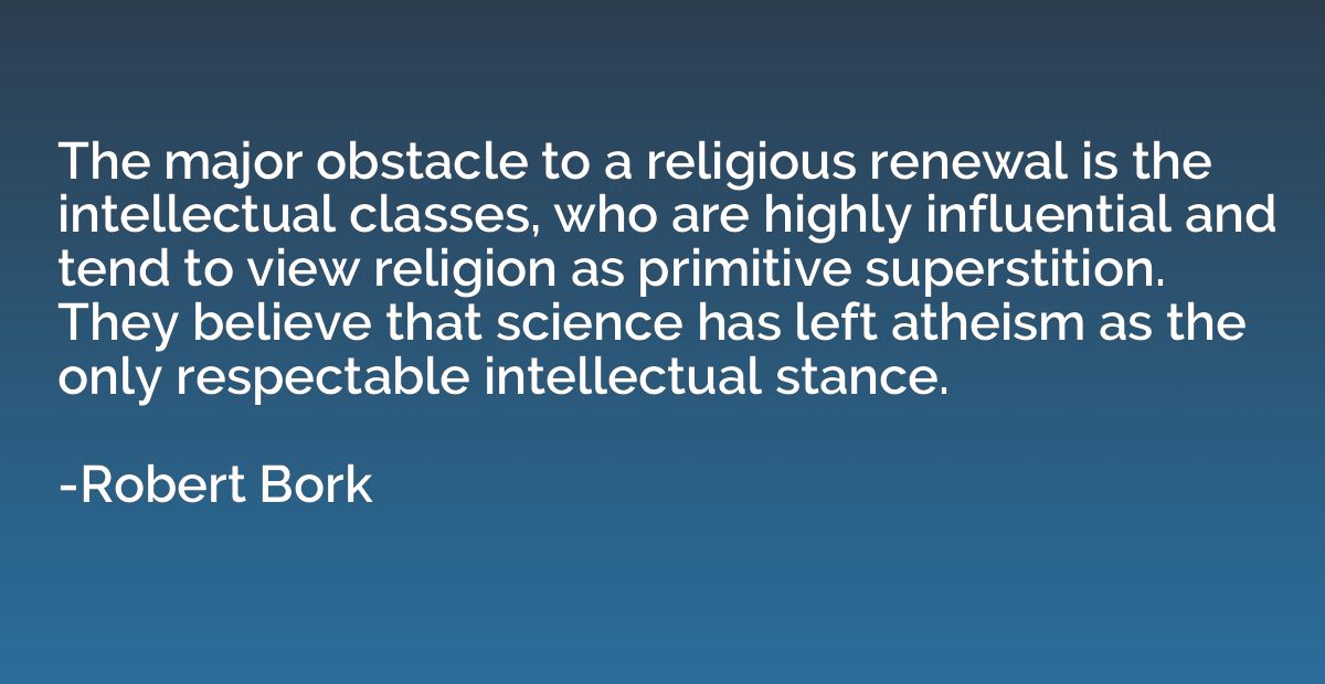 The major obstacle to a religious renewal is the intellectua