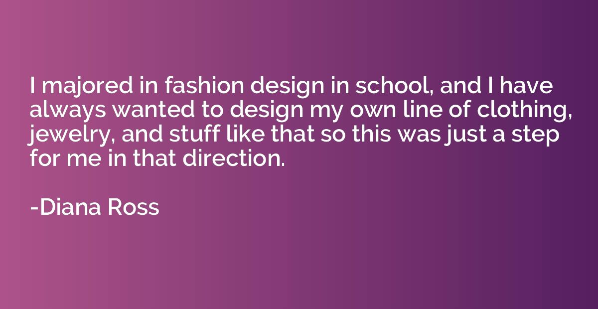 I majored in fashion design in school, and I have always wan