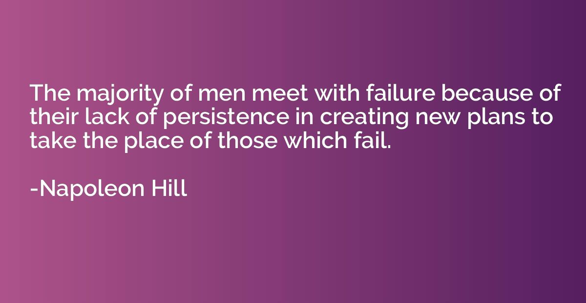 The majority of men meet with failure because of their lack 