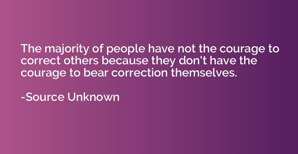 The majority of people have not the courage to correct other