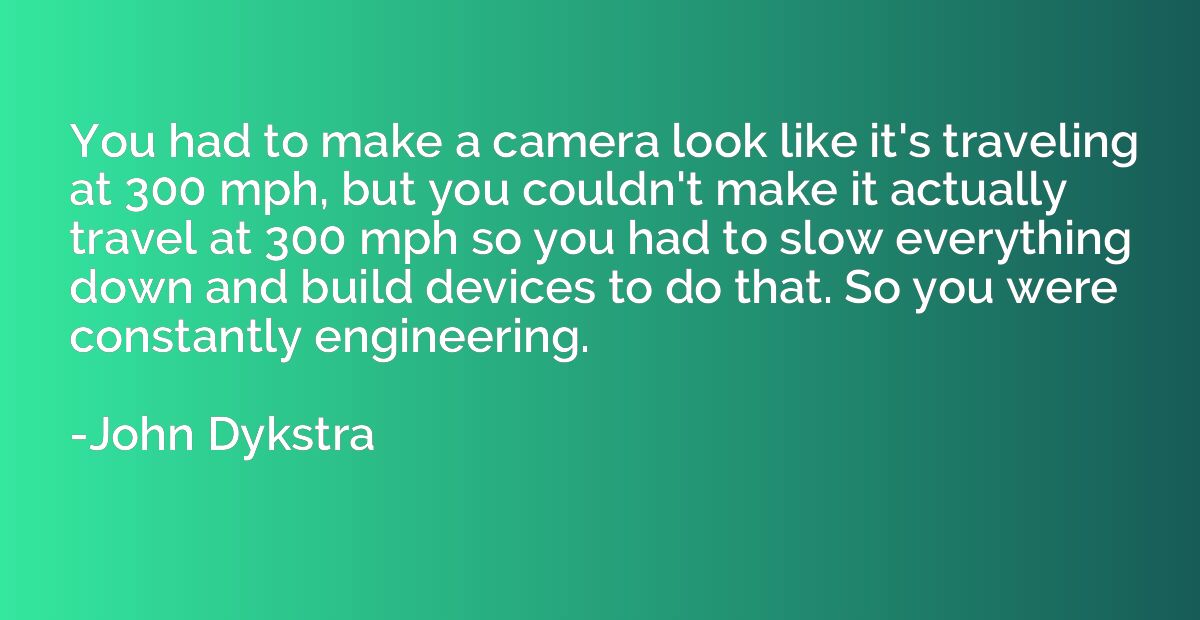You had to make a camera look like it's traveling at 300 mph