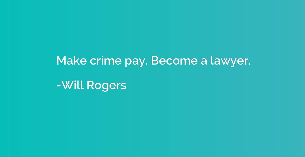 Make crime pay. Become a lawyer.