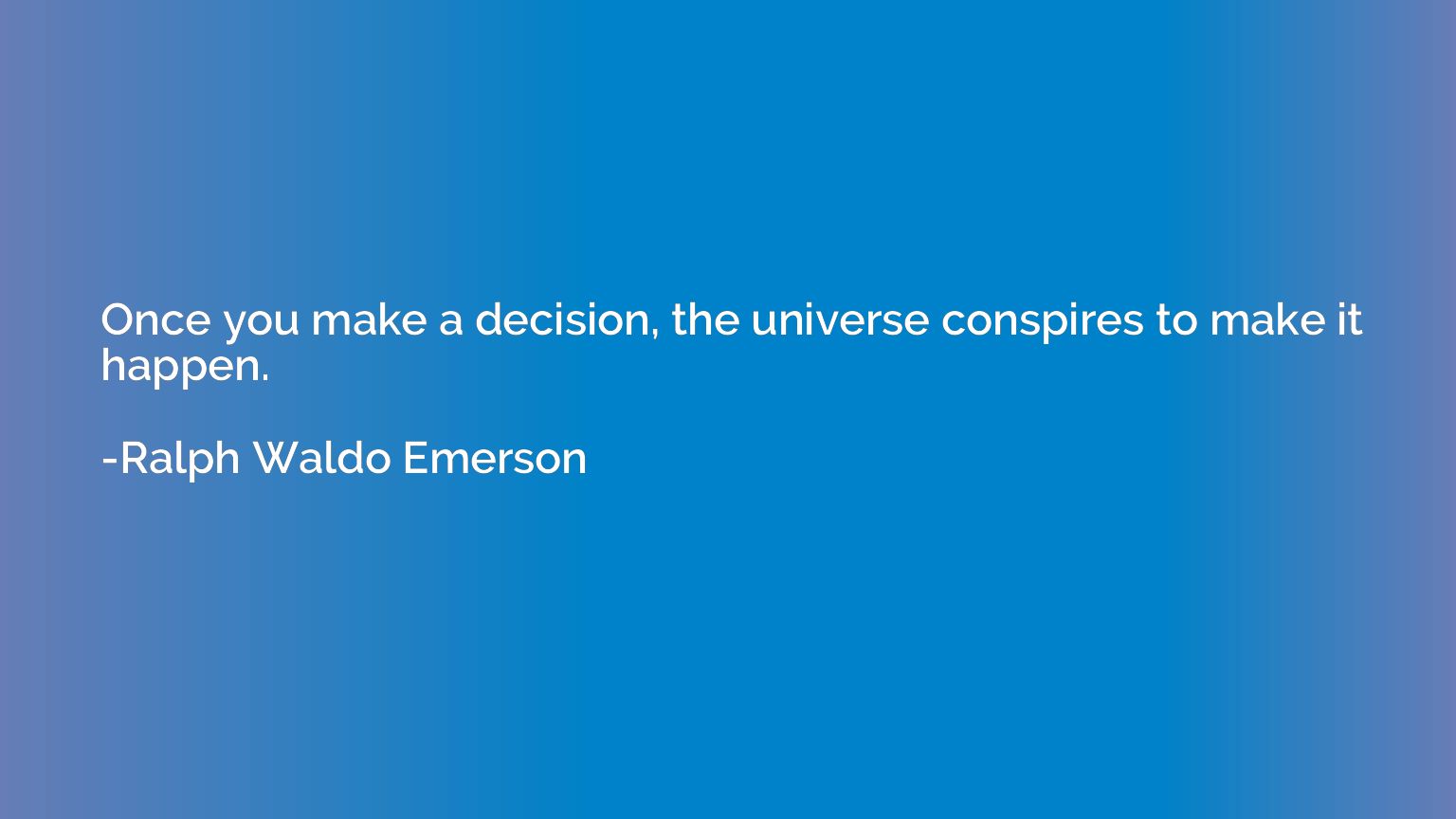 Once you make a decision, the universe conspires to make it 