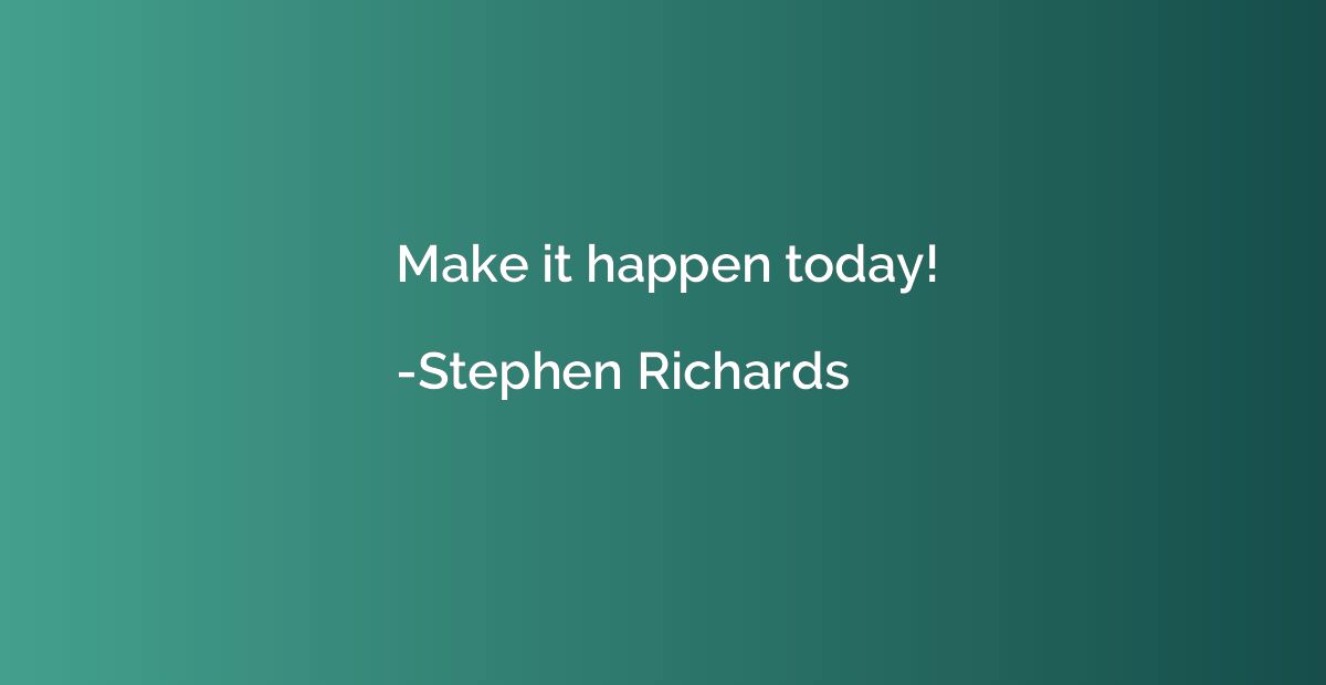Make it happen today!