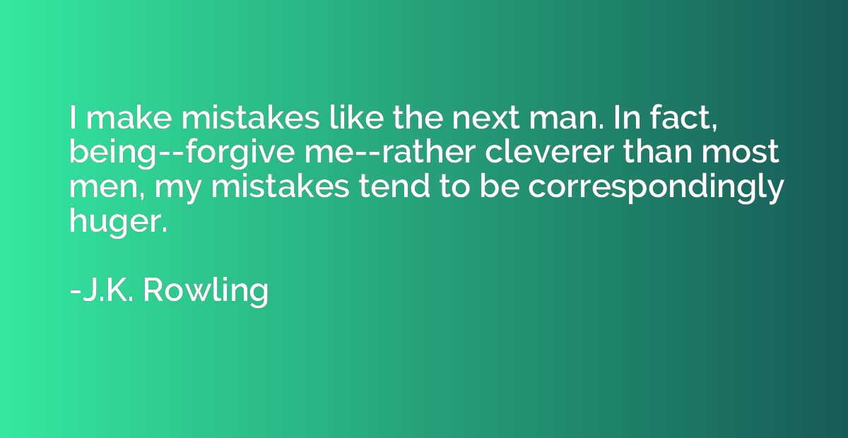 J.K. Rowling Quote: “I make mistakes like the next man. In fact