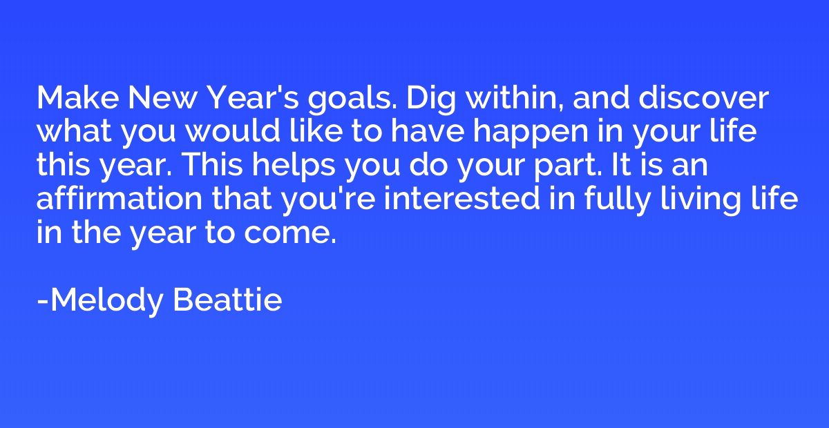 Make New Year's goals. Dig within, and discover what you wou