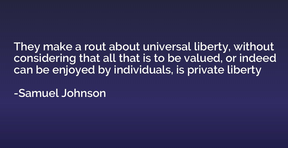 They make a rout about universal liberty, without considerin
