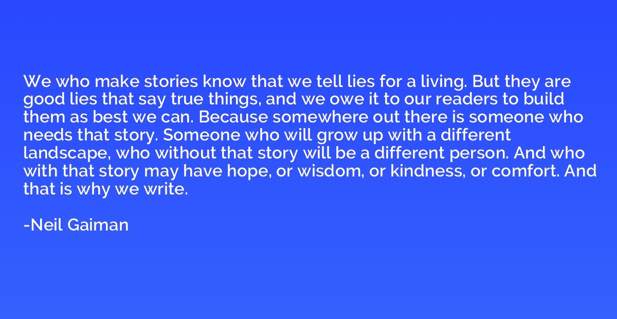 We who make stories know that we tell lies for a living. But