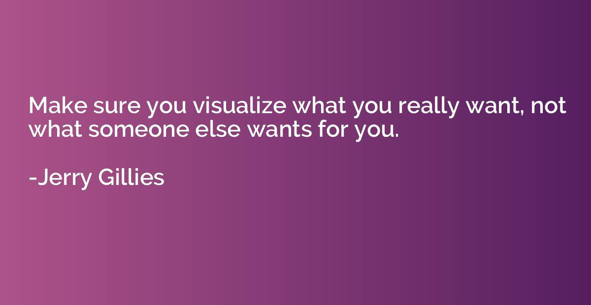 Make sure you visualize what you really want, not what someo