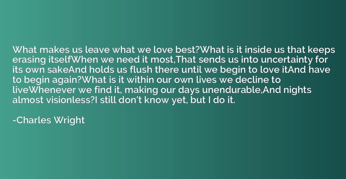 What makes us leave what we love best?What is it inside us t