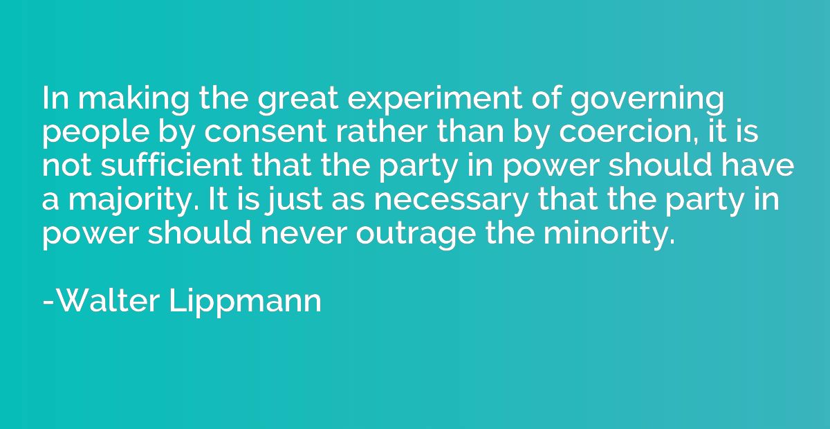 In making the great experiment of governing people by consen