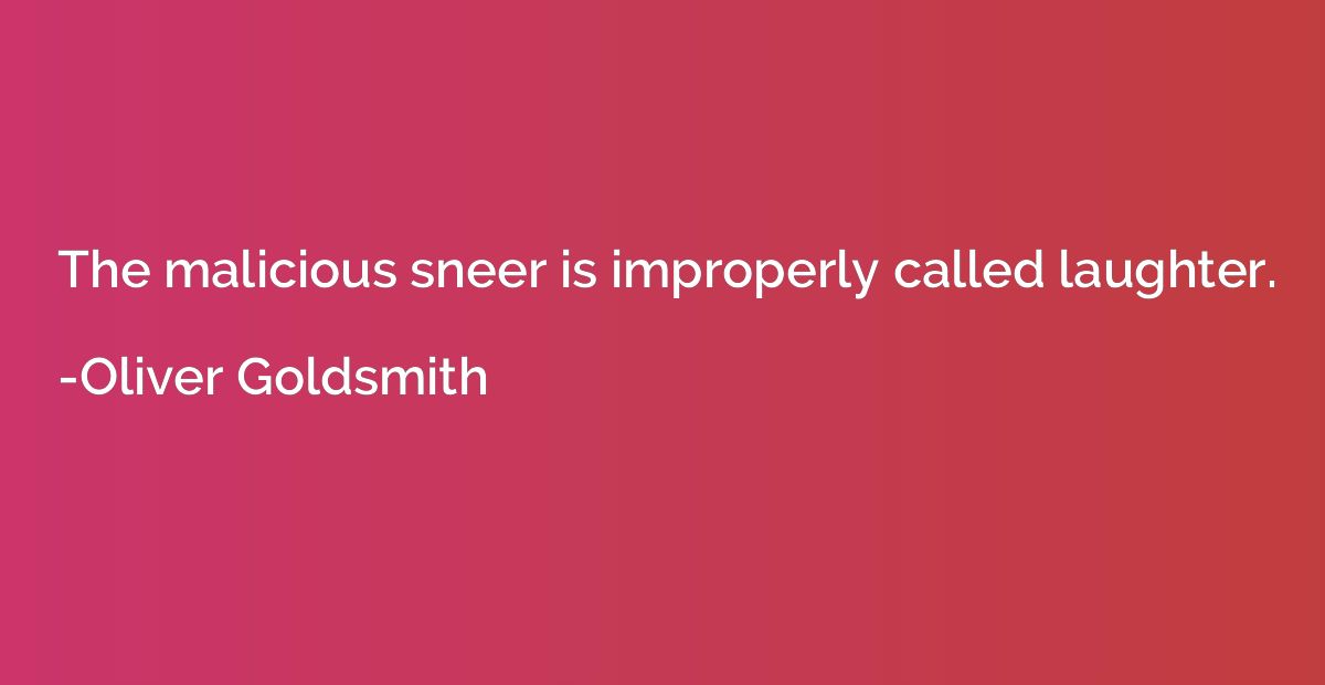 The malicious sneer is improperly called laughter.