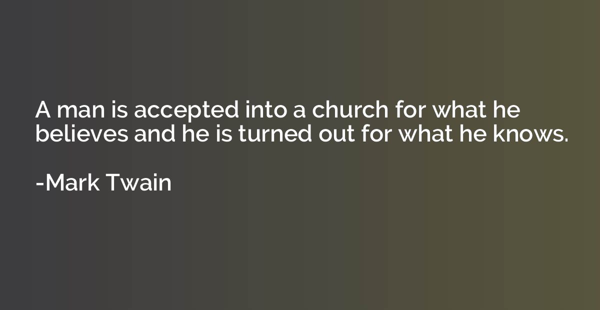 A man is accepted into a church for what he believes and he 