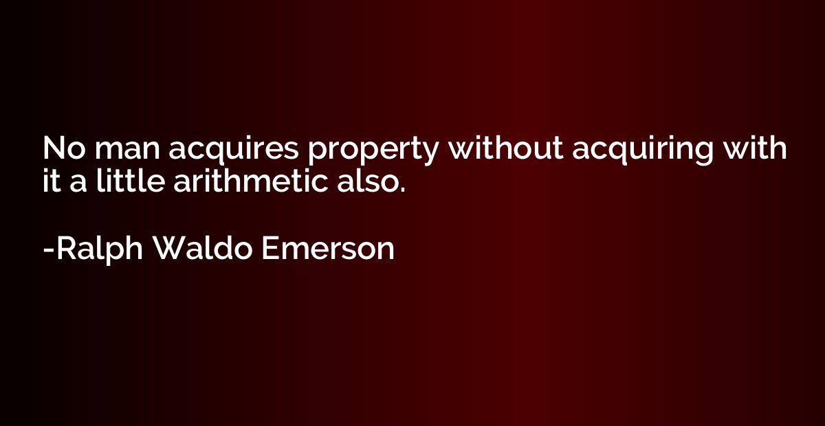 No man acquires property without acquiring with it a little 