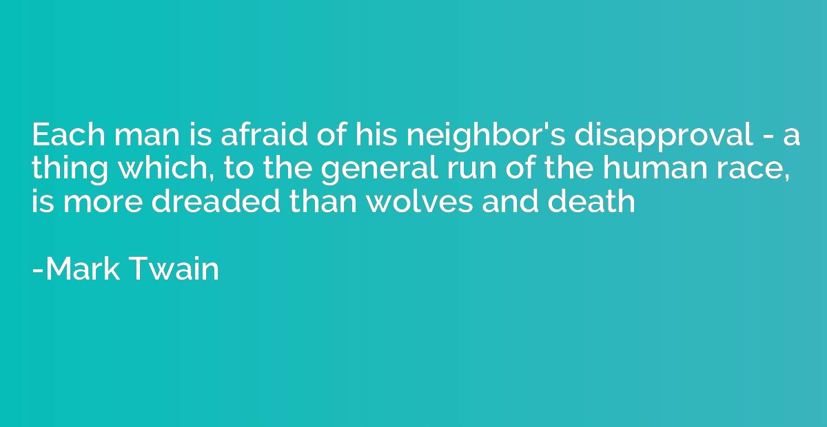 Each man is afraid of his neighbor's disapproval - a thing w