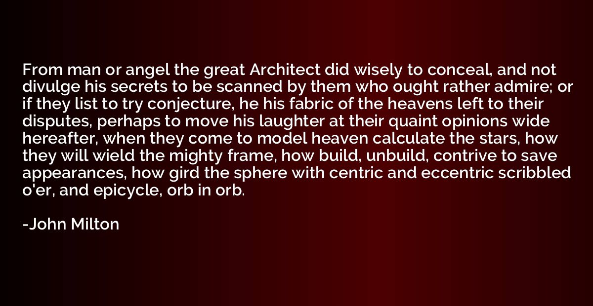 From man or angel the great Architect did wisely to conceal,