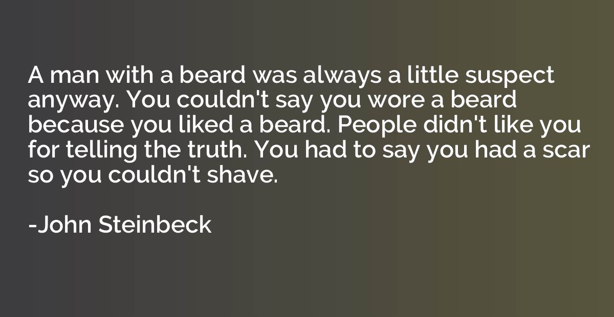 A man with a beard was always a little suspect anyway. You c