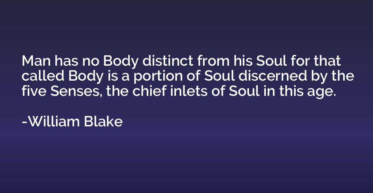 Man has no Body distinct from his Soul for that called Body 